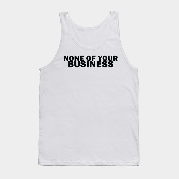 It's None of Your Business! Tank Top by liquidplatypus
